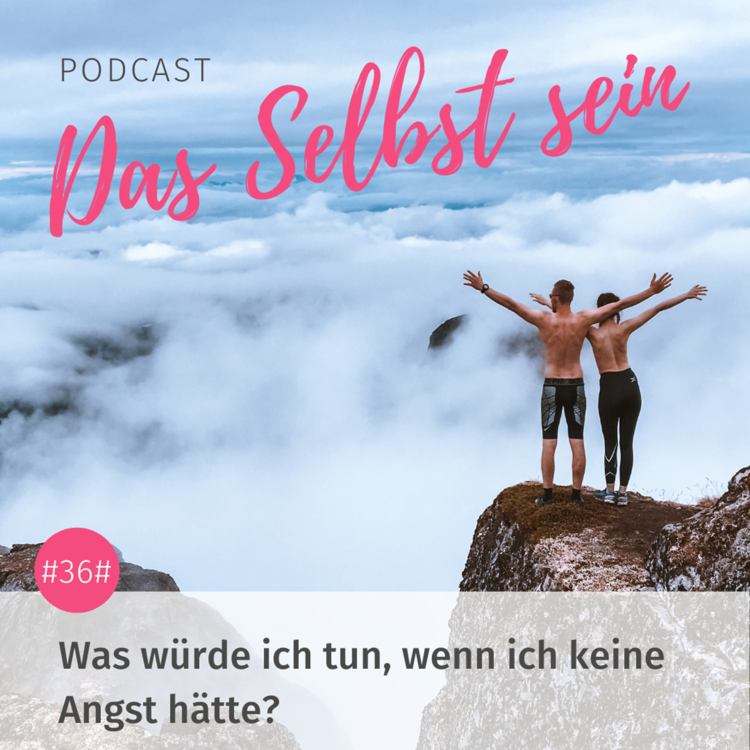 #36# Was würde ich tun, wenn ich keine Angst hätte?